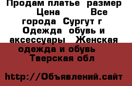 Продам платье, размер 32 › Цена ­ 700 - Все города, Сургут г. Одежда, обувь и аксессуары » Женская одежда и обувь   . Тверская обл.